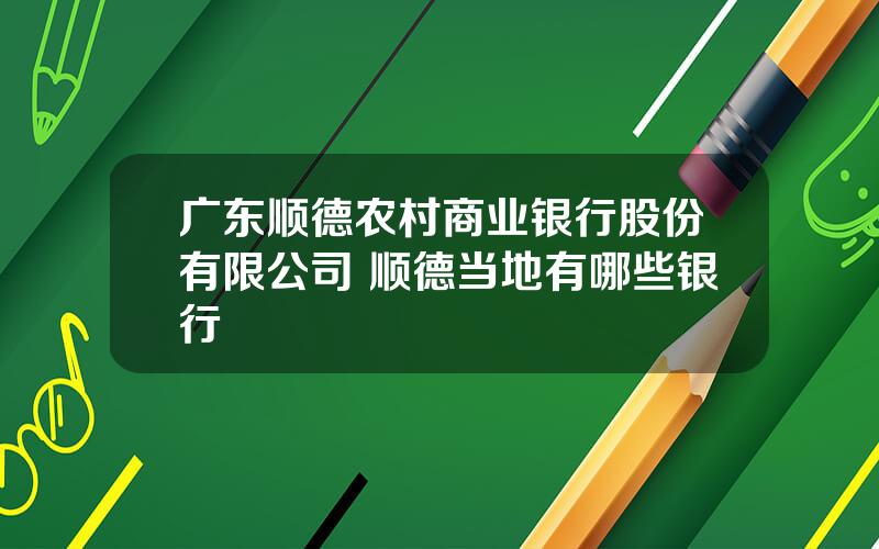 广东顺德农村商业银行股份有限公司 顺德当地有哪些银行